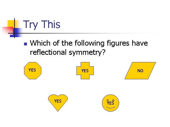 Try This n Which of the following figures have reflectional symmetry? YES YES NO
