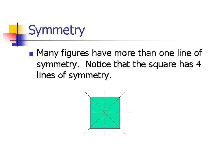 Symmetry n Many figures have more than one line of symmetry. Notice that the