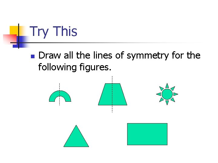 Try This n Draw all the lines of symmetry for the following figures. 