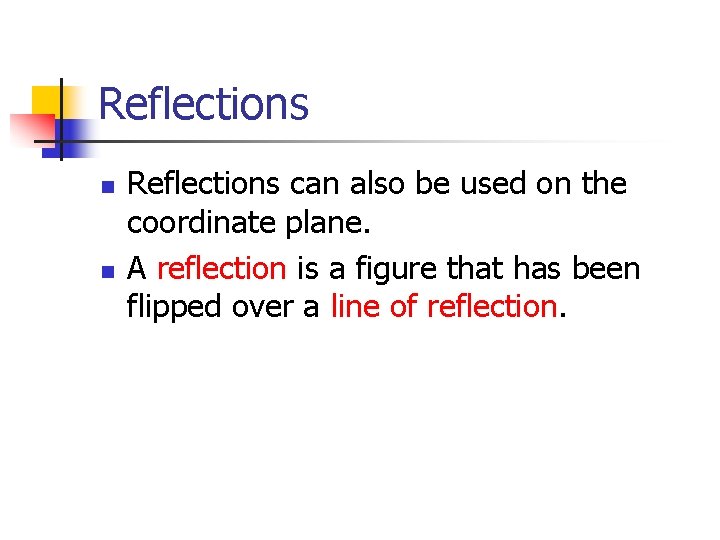 Reflections n n Reflections can also be used on the coordinate plane. A reflection