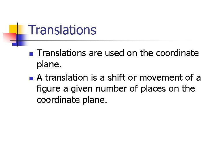 Translations n n Translations are used on the coordinate plane. A translation is a