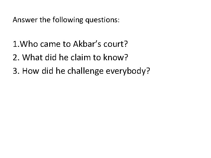 Answer the following questions: 1. Who came to Akbar’s court? 2. What did he