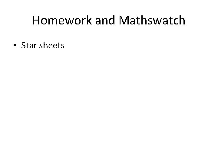 Homework and Mathswatch • Star sheets 