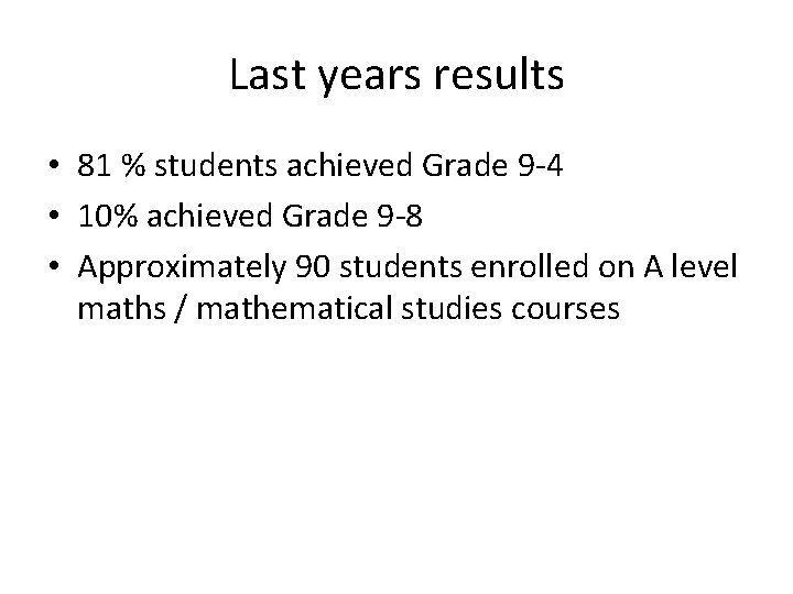 Last years results • 81 % students achieved Grade 9 -4 • 10% achieved