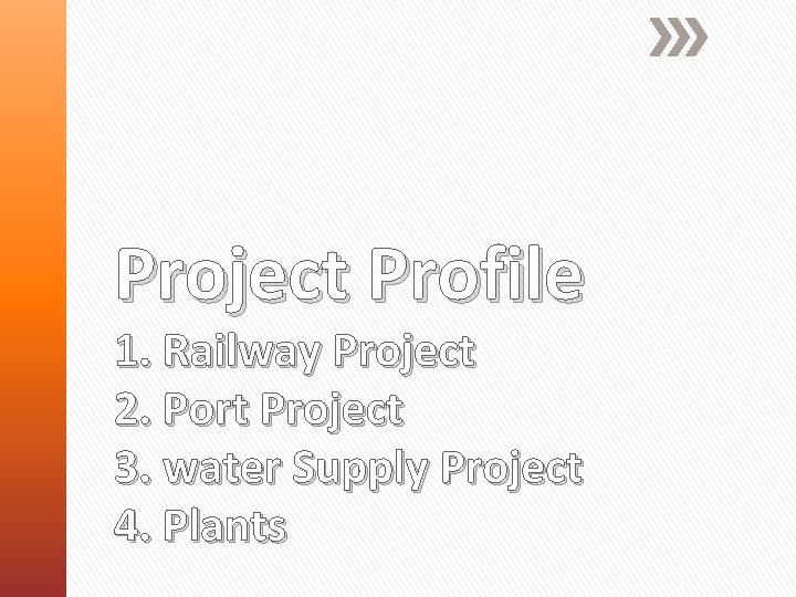 Project Profile 1. Railway Project 2. Port Project 3. water Supply Project 4. Plants