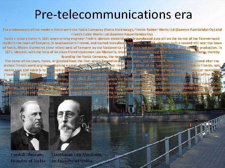 Pre-telecommunications era The predecessors of the modern Nokia were the Nokia Company (Nokia Aktiebolag),