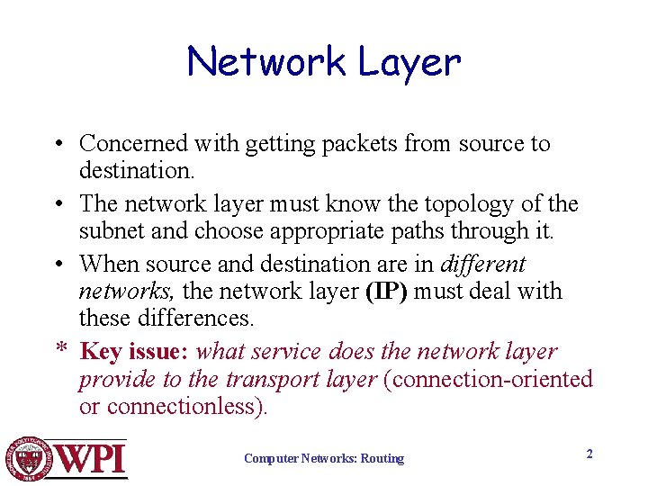 Network Layer • Concerned with getting packets from source to destination. • The network