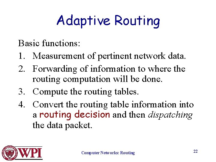 Adaptive Routing Basic functions: 1. Measurement of pertinent network data. 2. Forwarding of information