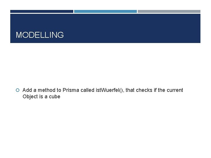 MODELLING Add a method to Prisma called ist. Wuerfel(), that checks if the current