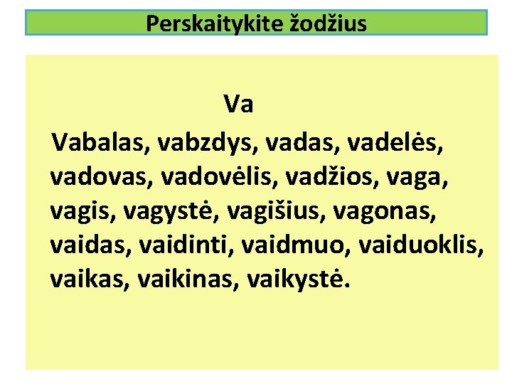 Perskaitykite žodžius Va Vabalas, vabzdys, vadas, vadelės, vadovas, vadovėlis, vadžios, vaga, vagis, vagystė, vagišius,