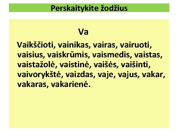 Perskaitykite žodžius Va Vaikščioti, vainikas, vairuoti, vaisius, vaiskrūmis, vaismedis, vaistažolė, vaistinė, vaišės, vaišinti, vaivorykštė,