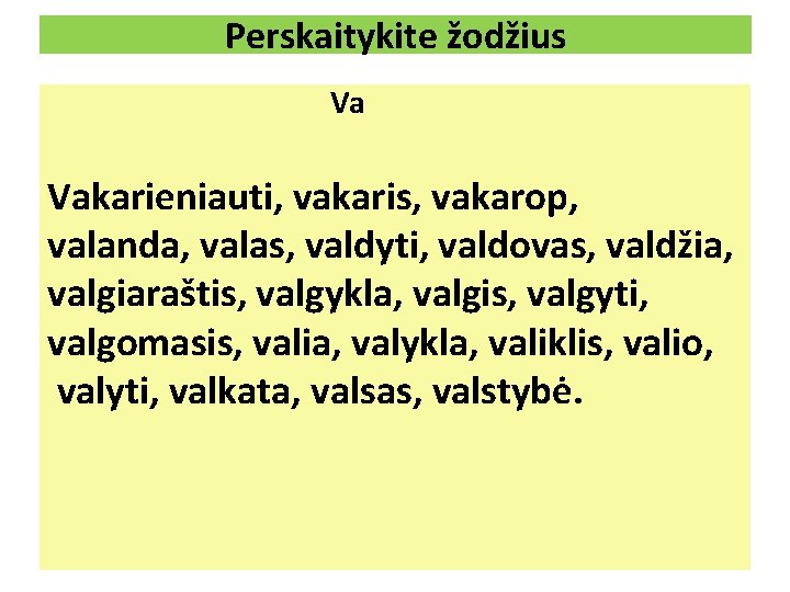 Perskaitykite žodžius Va Vakarieniauti, vakaris, vakarop, valanda, valas, valdyti, valdovas, valdžia, valgiaraštis, valgykla, valgis,