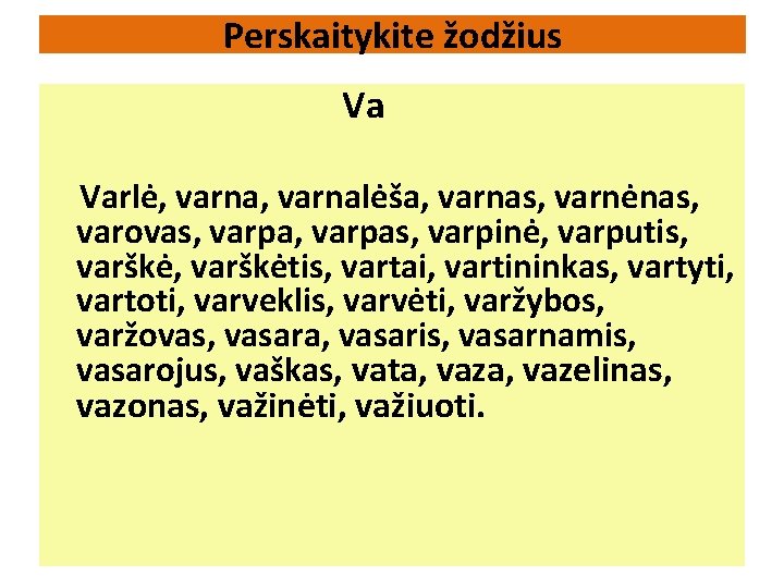 Perskaitykite žodžius Va Varlė, varnalėša, varnas, varnėnas, varovas, varpas, varpinė, varputis, varškėtis, vartai, vartininkas,