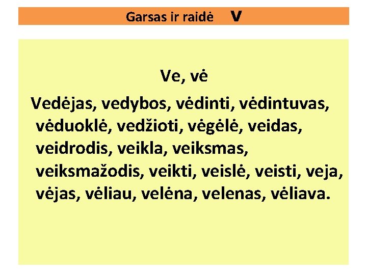 Garsas ir raidė V Ve, vė Vedėjas, vedybos, vėdinti, vėdintuvas, vėduoklė, vedžioti, vėgėlė, veidas,