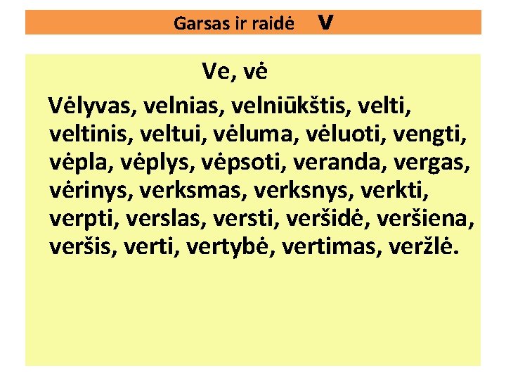 Garsas ir raidė V Ve, vė Vėlyvas, velniūkštis, veltinis, veltui, vėluma, vėluoti, vengti, vėpla,