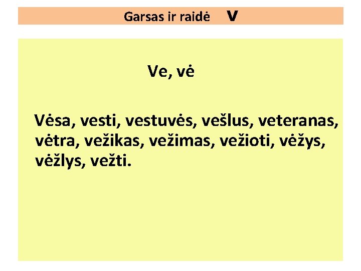 Garsas ir raidė V Ve, vė Vėsa, vesti, vestuvės, vešlus, veteranas, vėtra, vežikas, vežimas,