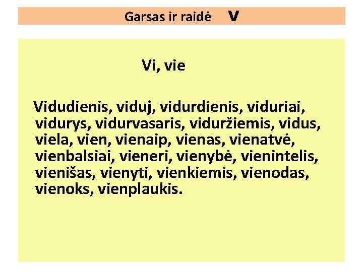 Garsas ir raidė V Vi, vie Vidudienis, viduj, vidurdienis, viduriai, vidurys, vidurvasaris, viduržiemis, vidus,