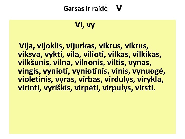 Garsas ir raidė V Vi, vy Vija, vijoklis, vijurkas, vikrus, viksva, vykti, vila, vilioti,