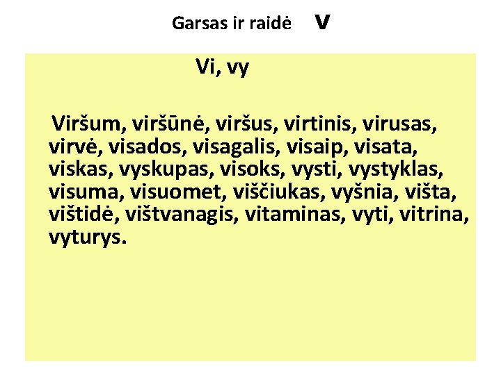 Garsas ir raidė V Vi, vy Viršum, viršūnė, viršus, virtinis, virusas, virvė, visados, visagalis,