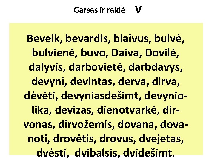 Garsas ir raidė V Beveik, bevardis, blaivus, bulvė, bulvienė, buvo, Daiva, Dovilė, dalyvis, darbovietė,