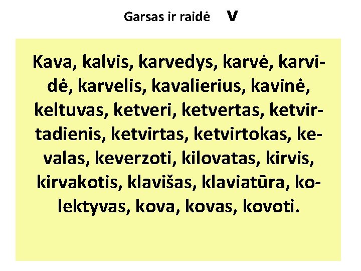 Garsas ir raidė V Kava, kalvis, karvedys, karvė, karvidė, karvelis, kavalierius, kavinė, keltuvas, ketveri,