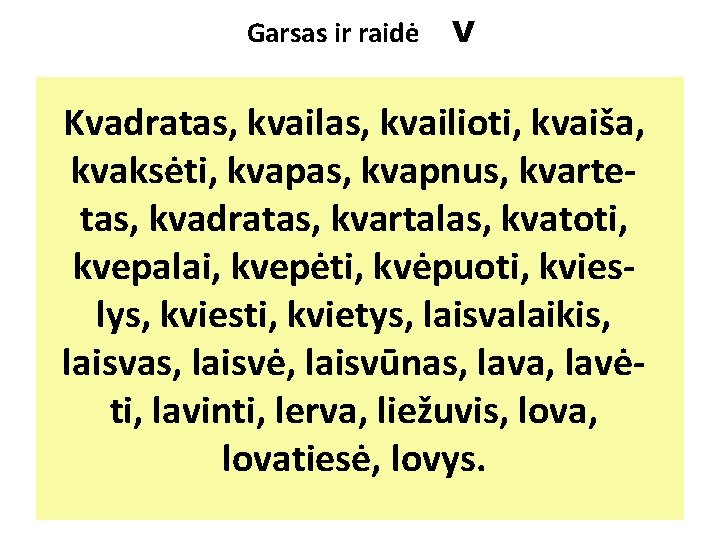 Garsas ir raidė V Kvadratas, kvailioti, kvaiša, kvaksėti, kvapas, kvapnus, kvartetas, kvadratas, kvartalas, kvatoti,