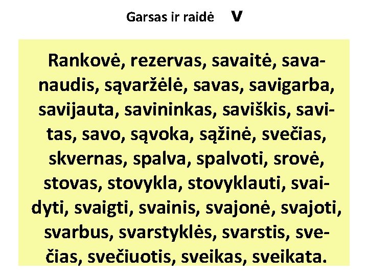 Garsas ir raidė V Rankovė, rezervas, savaitė, savanaudis, sąvaržėlė, savas, savigarba, savijauta, savininkas, saviškis,