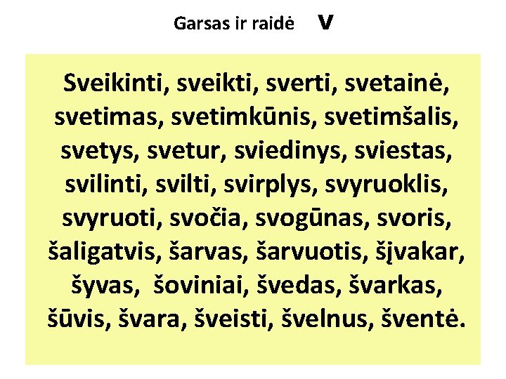 Garsas ir raidė V Sveikinti, sveikti, sverti, svetainė, svetimas, svetimkūnis, svetimšalis, svetys, svetur, sviedinys,