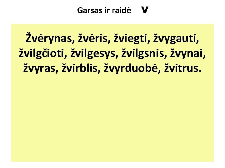 Garsas ir raidė V Žvėrynas, žvėris, žviegti, žvygauti, žvilgčioti, žvilgesys, žvilgsnis, žvynai, žvyras, žvirblis,