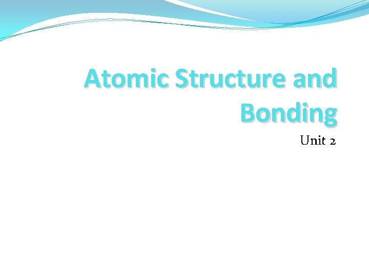 Atomic Structure and Bonding Unit 2 