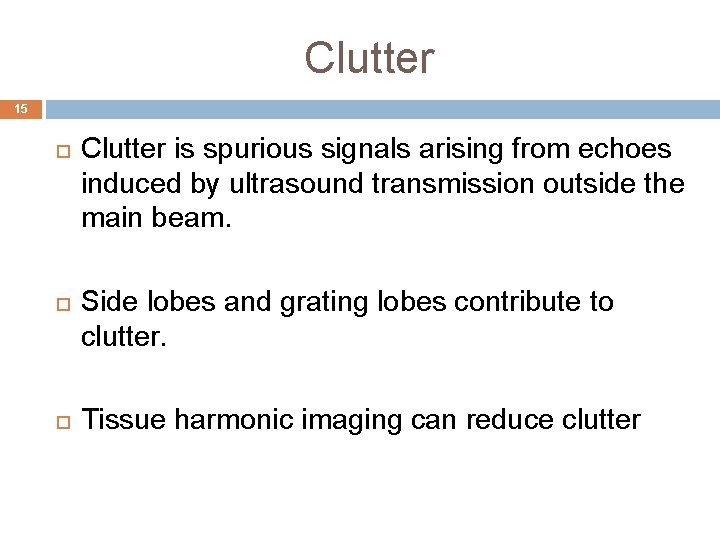 Clutter 15 Clutter is spurious signals arising from echoes induced by ultrasound transmission outside