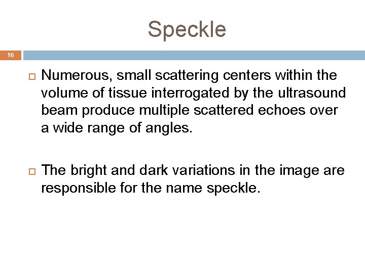 Speckle 16 Numerous, small scattering centers within the volume of tissue interrogated by the