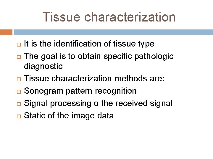 Tissue characterization It is the identification of tissue type The goal is to obtain