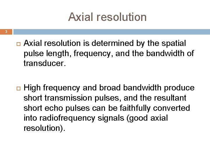 Axial resolution 3 Axial resolution is determined by the spatial pulse length, frequency, and