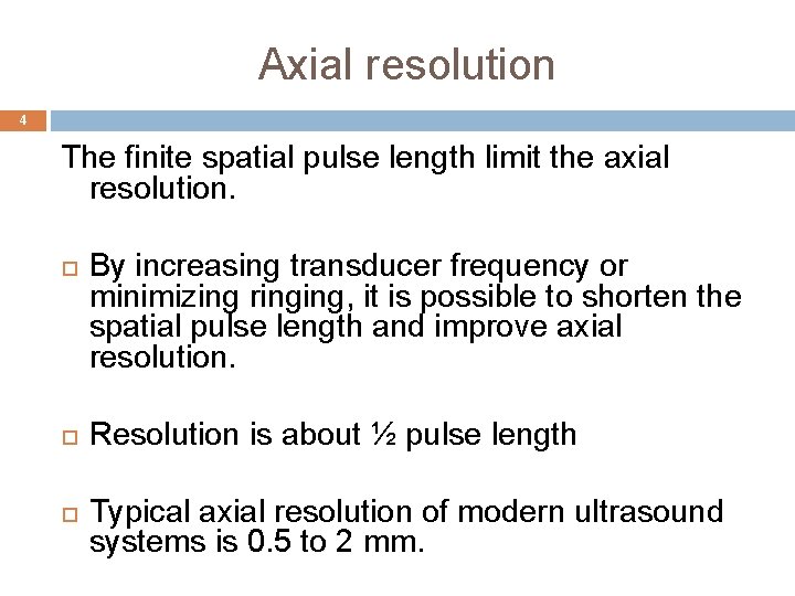 Axial resolution 4 The finite spatial pulse length limit the axial resolution. By increasing