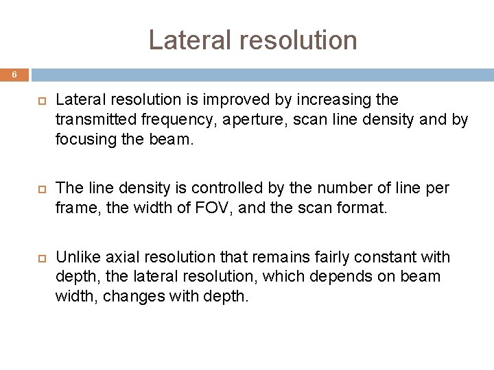 Lateral resolution 6 Lateral resolution is improved by increasing the transmitted frequency, aperture, scan