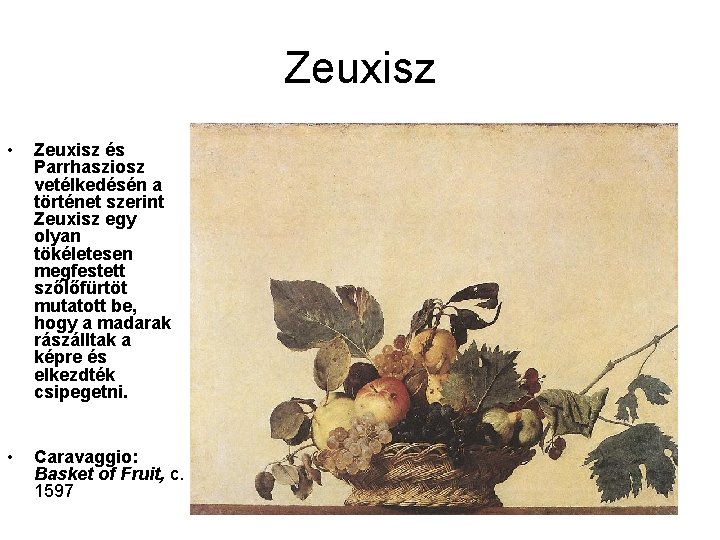 Zeuxisz • Zeuxisz és Parrhasziosz vetélkedésén a történet szerint Zeuxisz egy olyan tökéletesen megfestett
