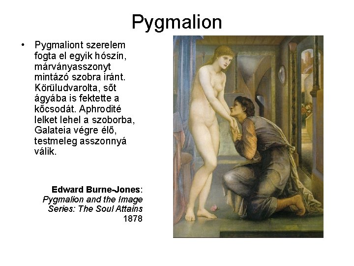 Pygmalion • Pygmaliont szerelem fogta el egyik hószín, márványasszonyt mintázó szobra iránt. Körüludvarolta, sőt
