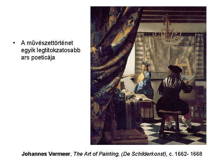  • A művészettörténet egyik legtitokzatosabb ars poeticája Johannes Vermeer, The Art of Painting,