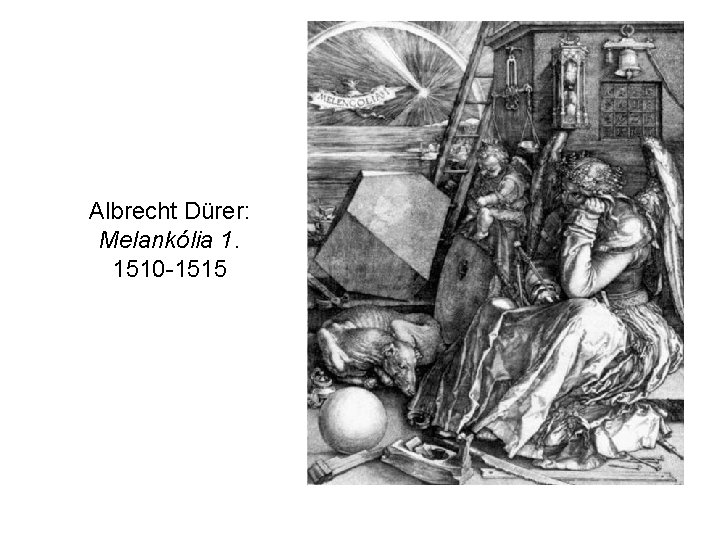 Albrecht Dürer: Melankólia 1. 1510 -1515 