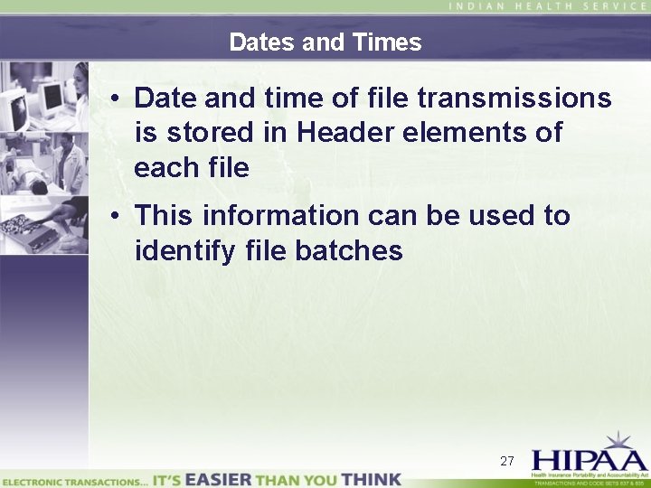 Dates and Times • Date and time of file transmissions is stored in Header