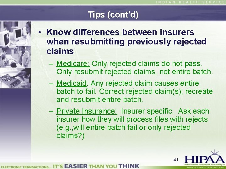 Tips (cont’d) • Know differences between insurers when resubmitting previously rejected claims – Medicare: