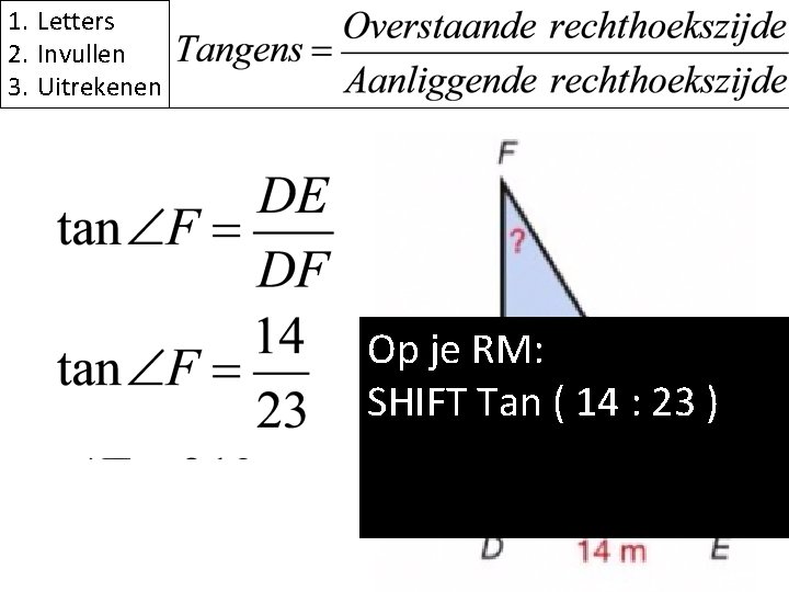 1. Letters 2. Invullen 3. Uitrekenen Op je RM: SHIFT Tan ( 14 :