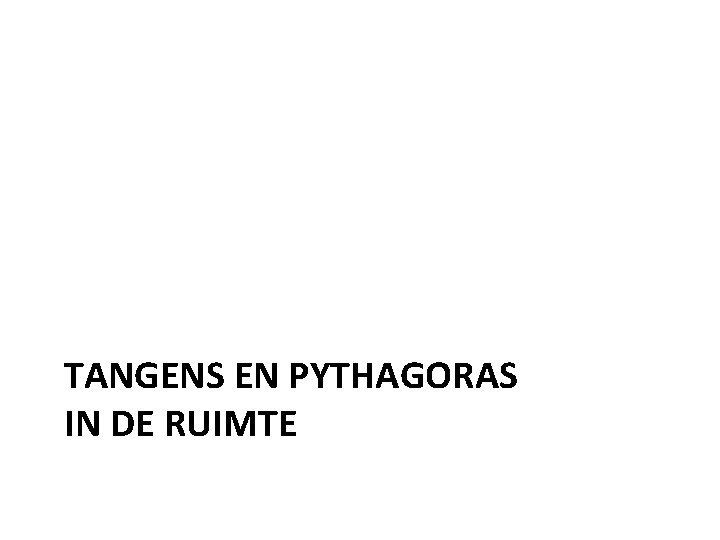 TANGENS EN PYTHAGORAS IN DE RUIMTE 
