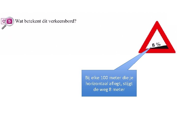 Bij elke 100 meter die je horizontaal aflegt, stijgt de weg 8 meter 