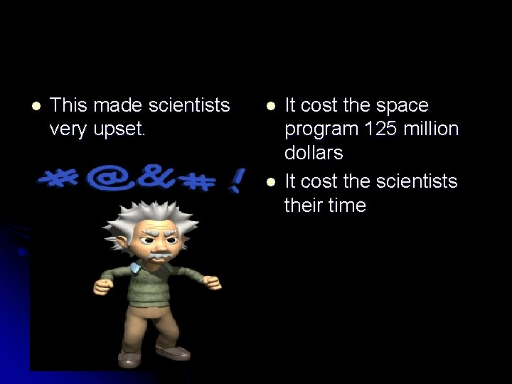  l This made scientists very upset. l l It cost the space program