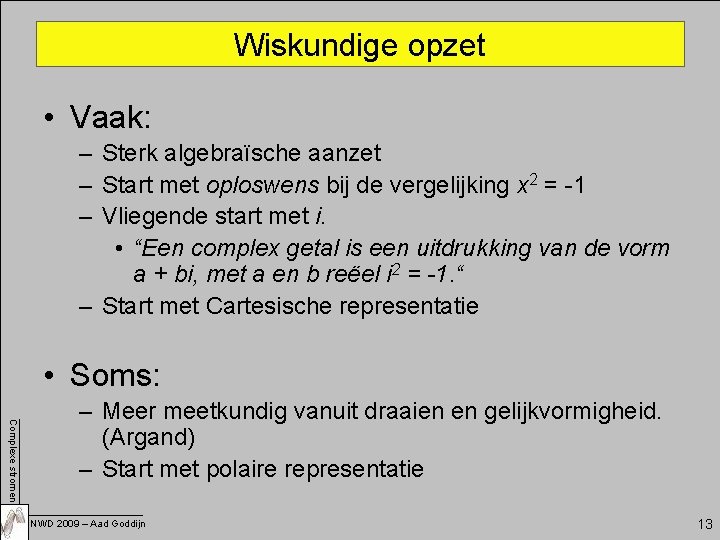 Wiskundige opzet • Vaak: – Sterk algebraïsche aanzet – Start met oploswens bij de