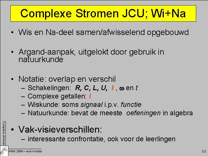 Complexe Stromen JCU; Wi+Na • Wis en Na-deel samen/afwisselend opgebouwd • Argand-aanpak, uitgelokt door