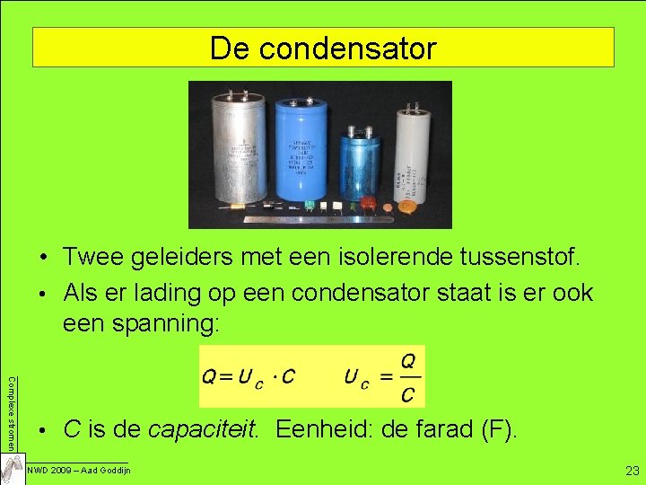 De condensator • Twee geleiders met een isolerende tussenstof. • Als er lading op