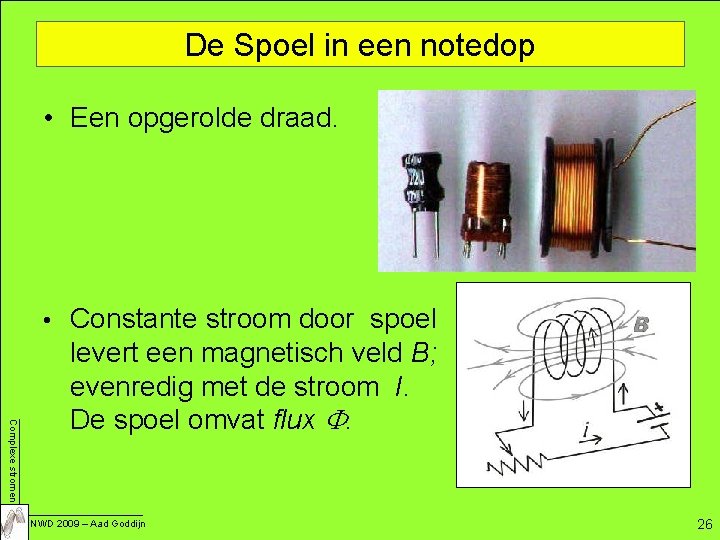 De Spoel in een notedop • Een opgerolde draad. • Complexe stromen Constante stroom